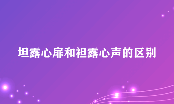 坦露心扉和袒露心声的区别