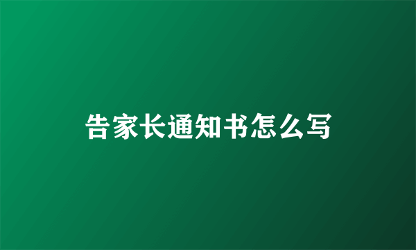 告家长通知书怎么写