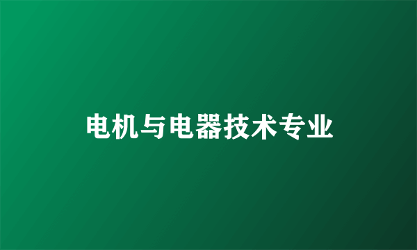 电机与电器技术专业