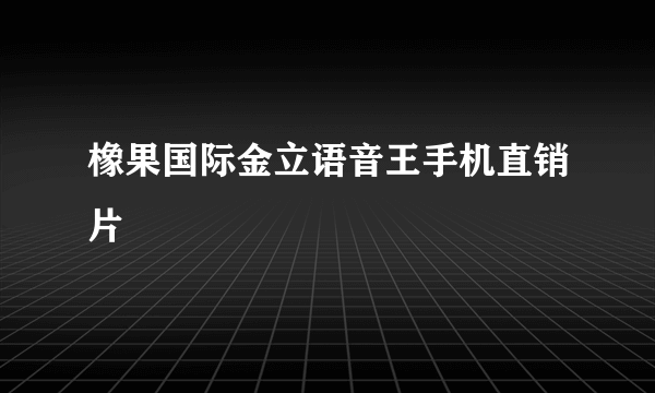 橡果国际金立语音王手机直销片