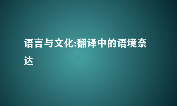 语言与文化:翻译中的语境奈达