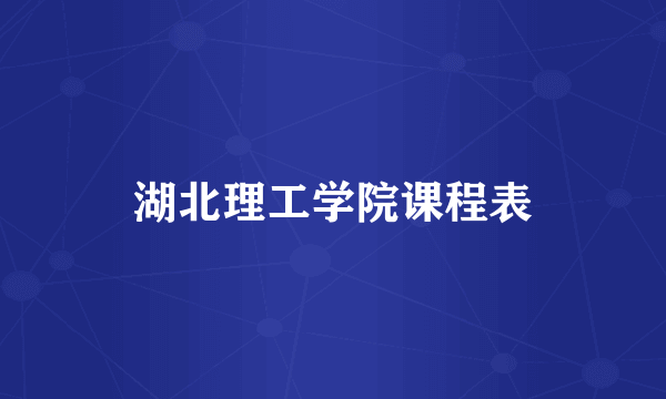 湖北理工学院课程表