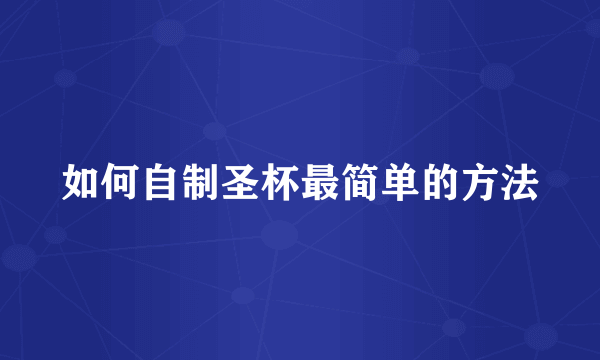 如何自制圣杯最简单的方法