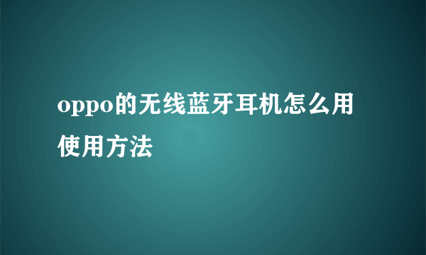 oppo的无线蓝牙耳机怎么用使用方法