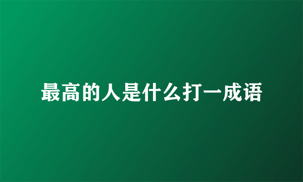 最高的人是什么打一成语