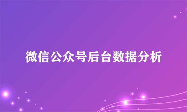 微信公众号后台数据分析