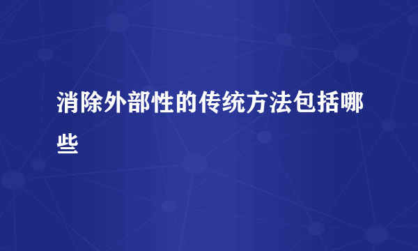 消除外部性的传统方法包括哪些