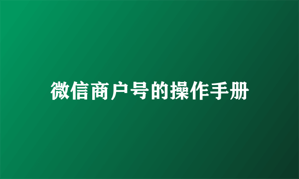 微信商户号的操作手册