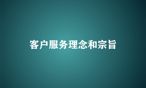 客户服务理念和宗旨