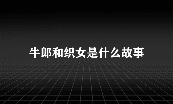 牛郎和织女是什么故事