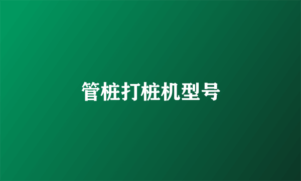 管桩打桩机型号
