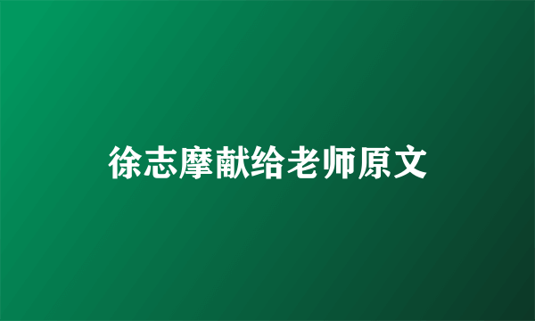 徐志摩献给老师原文