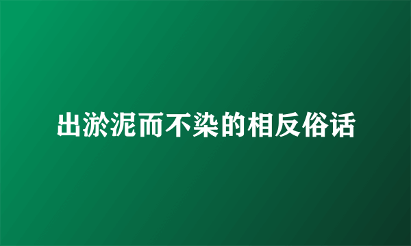 出淤泥而不染的相反俗话