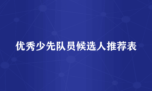 优秀少先队员候选人推荐表