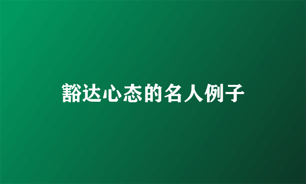 豁达心态的名人例子
