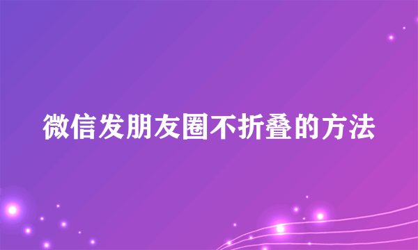 微信发朋友圈不折叠的方法