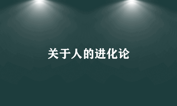 关于人的进化论