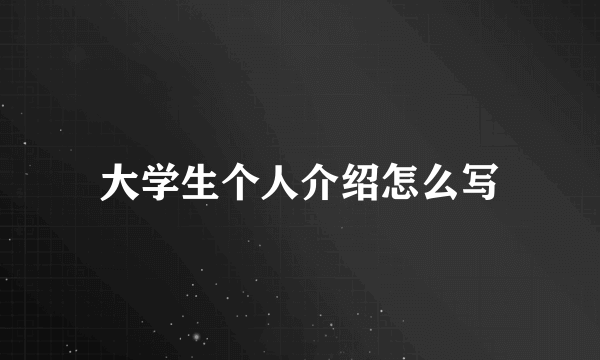 大学生个人介绍怎么写
