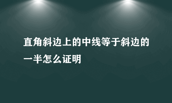 直角斜边上的中线等于斜边的一半怎么证明