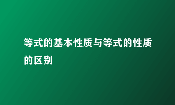 等式的基本性质与等式的性质的区别