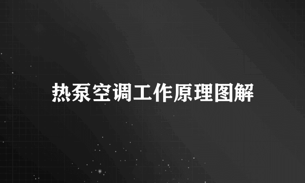 热泵空调工作原理图解