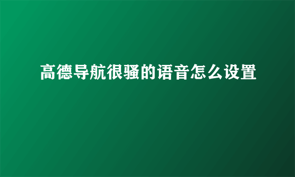 高德导航很骚的语音怎么设置
