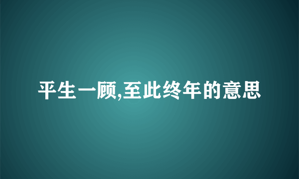 平生一顾,至此终年的意思