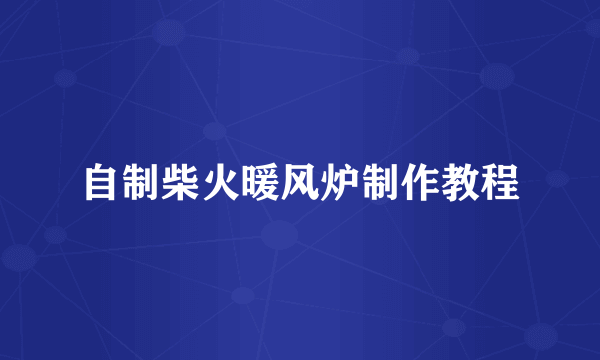 自制柴火暖风炉制作教程