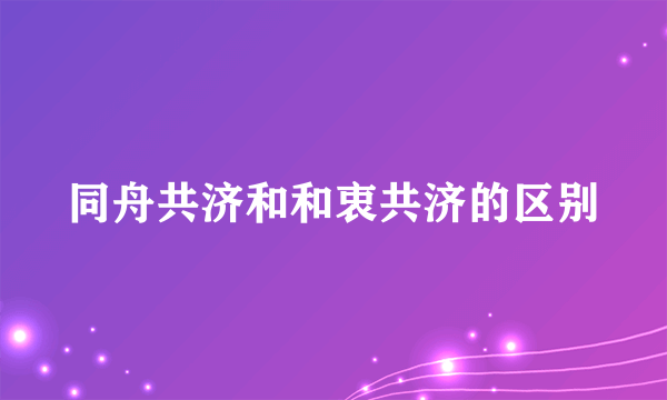 同舟共济和和衷共济的区别