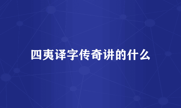 四夷译字传奇讲的什么