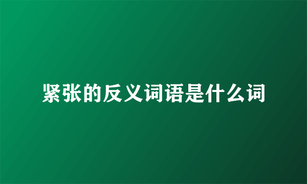 紧张的反义词语是什么词