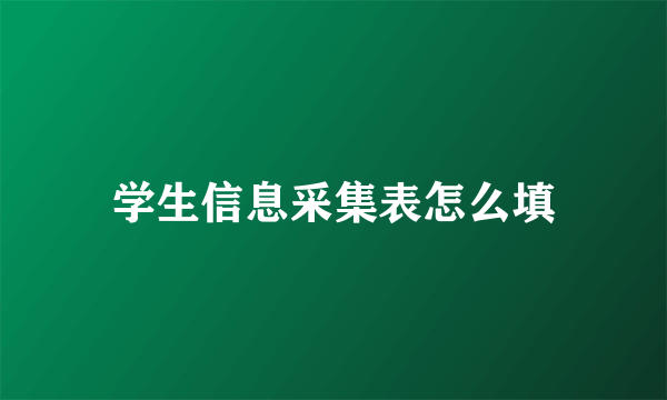 学生信息采集表怎么填