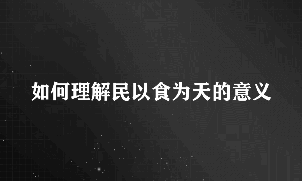 如何理解民以食为天的意义