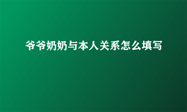 爷爷奶奶与本人关系怎么填写