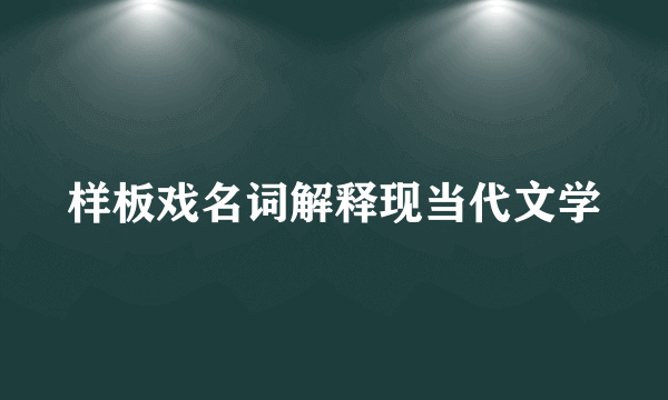 样板戏名词解释现当代文学
