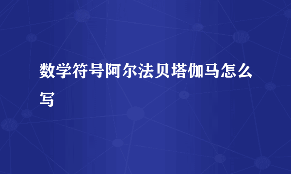 数学符号阿尔法贝塔伽马怎么写