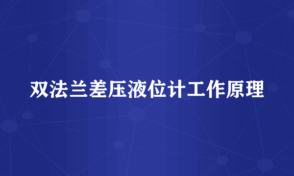 双法兰差压液位计工作原理