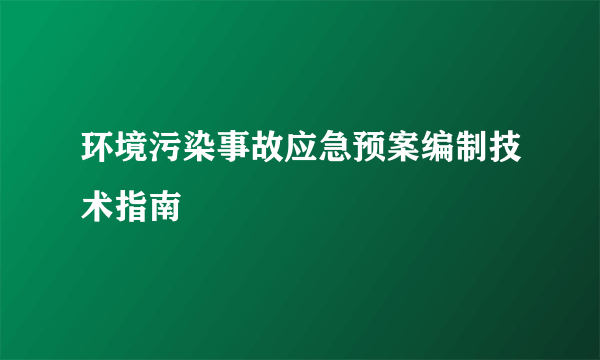 环境污染事故应急预案编制技术指南