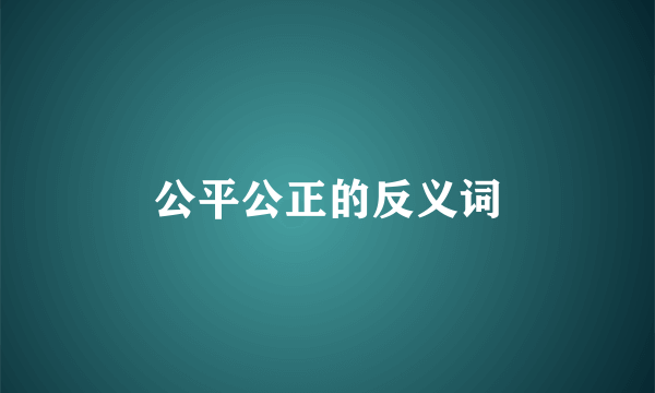 公平公正的反义词