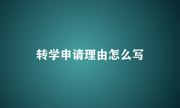 转学申请理由怎么写