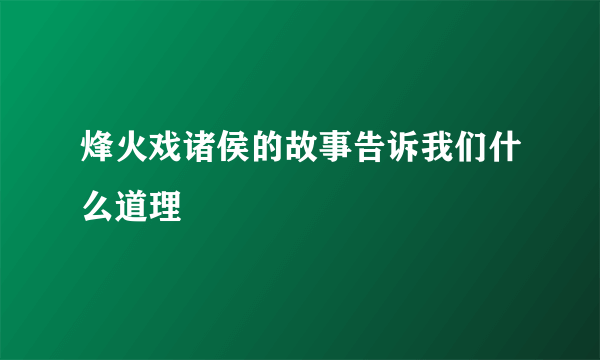 烽火戏诸侯的故事告诉我们什么道理