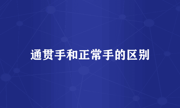 通贯手和正常手的区别