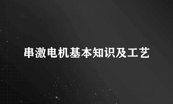 串激电机基本知识及工艺