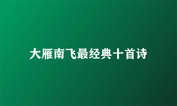 大雁南飞最经典十首诗
