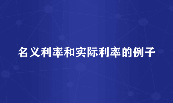 名义利率和实际利率的例子