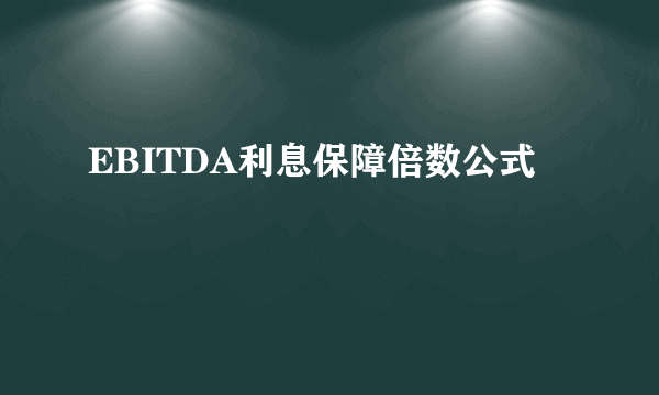EBITDA利息保障倍数公式