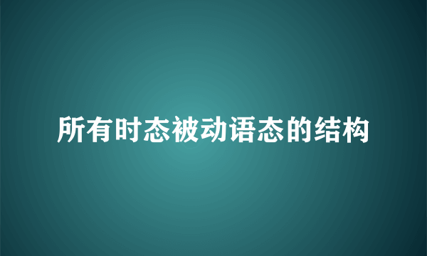 所有时态被动语态的结构