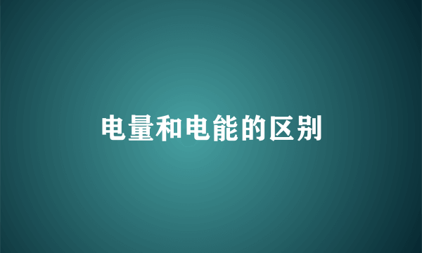 电量和电能的区别