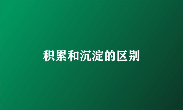 积累和沉淀的区别
