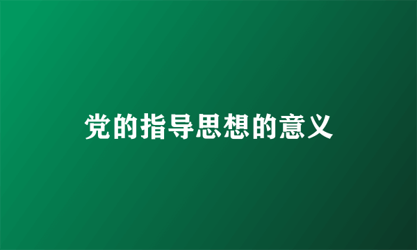 党的指导思想的意义